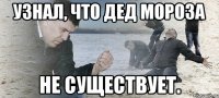 узнал, что дед мороза не существует.