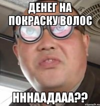 денег на покраску волос нннаадааа??