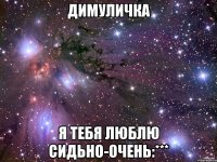 димуличка я тебя люблю сидьно-очень:***