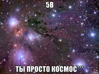 5в ты просто космос***