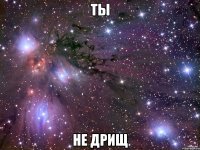 ты не дрищ