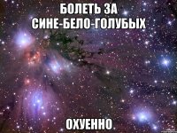 болеть за сине-бело-голубых охуенно