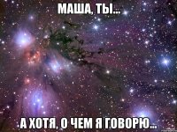 маша, ты... а хотя, о чем я говорю...