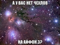 а у вас нет чехлов на айфон 3?