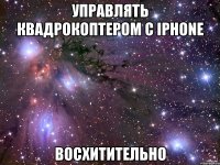 управлять квадрокоптером с iphone восхитительно