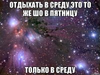 отдыхать в среду это то же шо в пятницу только в среду