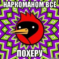 наркоманом всё похеру