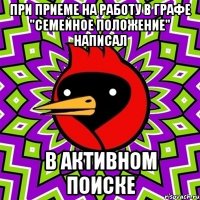 при приеме на работу в графе "семейное положение" написал в активном поиске