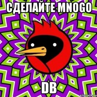 сделайте mnogo db