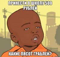 принести в школу 500 рублей какие пясот граблей?