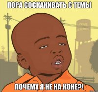 пора соскакивать с темы почему я не на коне?!