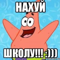 нахуй школу!!! :)))