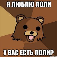 я люблю лоли у вас есть лоли?