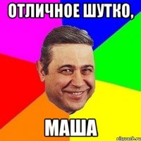 отличное шутко, маша