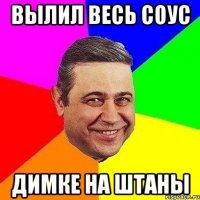 вылил весь соус димке на штаны