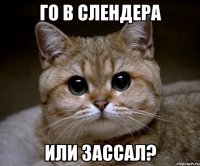 го в слендера или зассал?