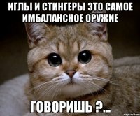 иглы и стингеры это самое имбалансное оружие говоришь ?...