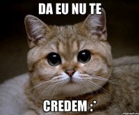 da eu nu te credem :*