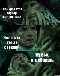 Тебе нравится сервер Маджестик? Нет, а что это за сервер? Ну все, огребаешь