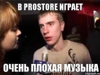 В ProStore играет очень плохая музыка