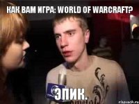 Как вам игра: World of Warcraft? Эпик.