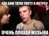 Как вам Tatar party в метро? Очень плохая музыка