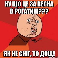 ну що це за весна в рогатині??? як не сніг, то дощ!