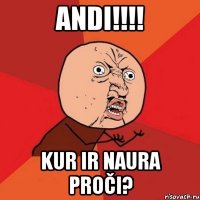 andi!!! kur ir naura proči?