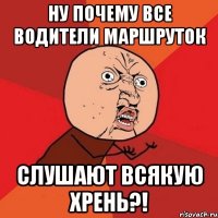 ну почему все водители маршруток слушают всякую хрень?!