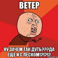 ветер ну зачем так дуть???да еще и с песком!?!?!?