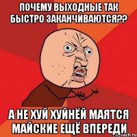 почему выходные так быстро заканчиваются?? а не хуй хуйнёй маятся майские ещё впереди