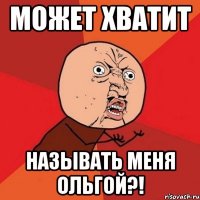 может хватит называть меня ольгой?!