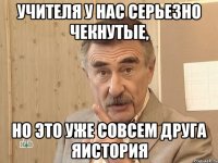 учителя у нас серьезно чекнутые, но это уже совсем друга яистория