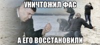 уничтожил фас а его восстановили