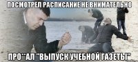 посмотрел расписание не внимательно про**ал "выпуск учебной газеты"