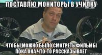 поставлю мониторы в училку чтобы можно было смотреть фильмы пока она что-то рассказывает