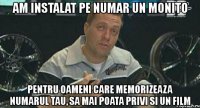 am instalat pe numar un monito pentru oameni care memorizeaza numarul tau, sa mai poata privi si un film