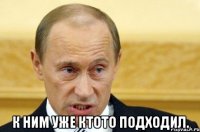  к ним уже ктото подходил.