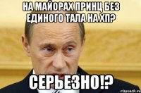 на майорах принц без единого тала на хп? серьезно!?