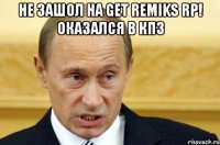 не зашол на get remiks rp! оказался в кпз 