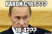 какой счет??? 10-4???