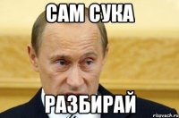 сам сука разбирай