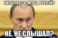 билалов? 8 млрд рублей? не, не слышал?