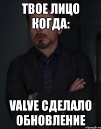 твое лицо когда: valve сделало обновление