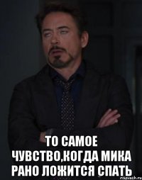  то самое чувство,когда мика рано ложится спать