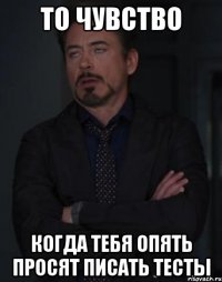 то чувство когда тебя опять просят писать тесты