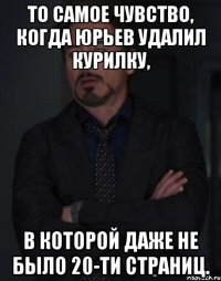 то самое чувство, когда юрьев удалил курилку, в которой даже не было 20-ти страниц.