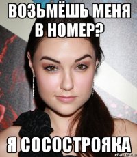 возьмёшь меня в номер? я сосострояка