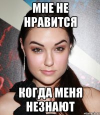 мне не нравится когда меня незнают