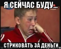 я сейчас буду... стриковать за деньги